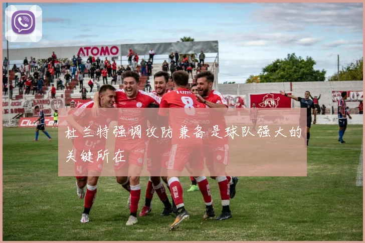 杜兰特强调攻防兼备是球队强大的关键所在