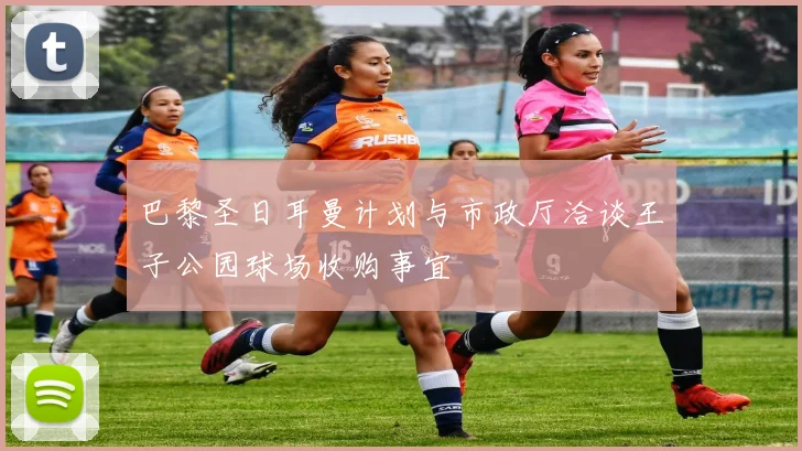 巴黎圣日耳曼计划与市政厅洽谈王子公园球场收购事宜
