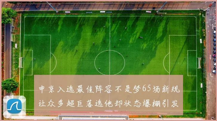 申京入选最佳阵容不是梦65场新规让众多超巨落选他却状态爆棚引发关注